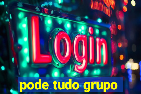 pode tudo grupo